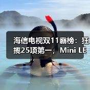 海信电视双11霸榜:狂揽25项第一,Mini LED全面领跑(图4) 海信电视双11霸榜:狂揽25项第一,Mini LED全面领跑(图4)