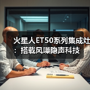 火星人ET50系列集成灶:搭载风噪隐声科技(图2) 火星人ET50系列集成灶:搭载风噪隐声科技(图2)