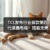 TCL发布行业首款第四代液晶电视！搭载无黑边屏幕(图3)