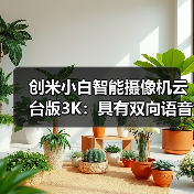 创米小白智能摄像机云台版3K:具有双向语音通话功能(图4) 创米小白智能摄像机云台版3K:具有双向语音通话功能(图4)