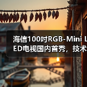 海信100吋RGB-Mini LED电视国内首秀,技术突破引领未来大屏体验(图1) 海信100吋RGB-Mini LED电视国内首秀,技术突破引领未来大屏体验(图1)