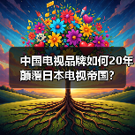 中国电视品牌如何20年颠覆日本电视帝国?(图2) 中国电视品牌如何20年颠覆日本电视帝国?(图2)