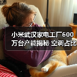 小米武汉家电工厂600万台产能揭秘 空调占比超半数?(图3) 小米武汉家电工厂600万台产能揭秘 空调占比超半数?(图3)