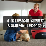 中国彩电销量微降背后 大屏与MiniLED如何逆势增长?(图3) 中国彩电销量微降背后 大屏与MiniLED如何逆势增长?(图3)