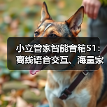 小立管家智能音箱S1：离线语音交互、海量