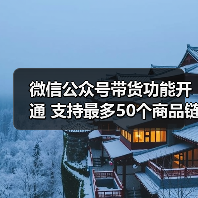 微信公众号带货功能开通 支持最多50个商品链接(图2) 微信公众号带货功能开通 支持最多50个商品链接(图2)