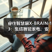睿住智慧屏X-BRAIN 13:集结智能家电、安防设备联动(图2) 睿住智慧屏X-BRAIN 13:集结智能家电、安防设备联动(图2)