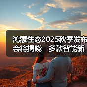 鸿蒙生态2025秋季发布会将揭晓,多款智能新品即将登场(图3) 鸿蒙生态2025秋季发布会将揭晓,多款智能新品即将登场(图3)