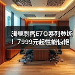 旗舰刺客E7Q系列登场！7999元起性能惊艳(图4)