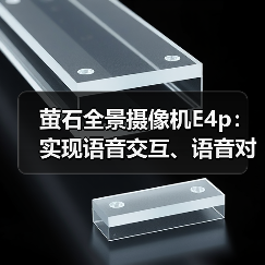 萤石全景摄像机E4p:实现语音交互、语音对讲(图3) 萤石全景摄像机E4p:实现语音交互、语音对讲(图3)