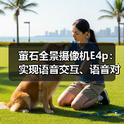 萤石全景摄像机E4p:实现语音交互、语音对讲(图1) 萤石全景摄像机E4p:实现语音交互、语音对讲(图1)