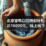 北京家电以旧换新补贴达16000元,线上线下如何领取?(图4) 北京家电以旧换新补贴达16000元,线上线下如何领取?(图4)