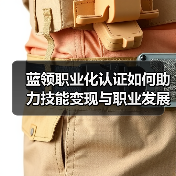 蓝领职业化认证如何助力技能变现与职业发展?(图3) 蓝领职业化认证如何助力技能变现与职业发展?(图3)