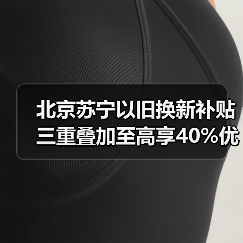 北京苏宁以旧换新补贴三重叠加至高享40%优惠(图1) 北京苏宁以旧换新补贴三重叠加至高享40%优惠(图1)