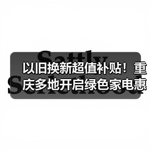 以旧换新超值补贴！重庆多地开启绿色家电惠民行动(图3)