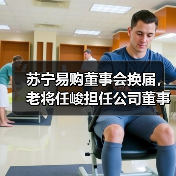 苏宁易购董事会换届，老将任峻担任公司董事