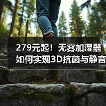 279元起!无雾加湿器如何实现3D抗菌与静音?(图1) 279元起!无雾加湿器如何实现3D抗菌与静音?(图1)