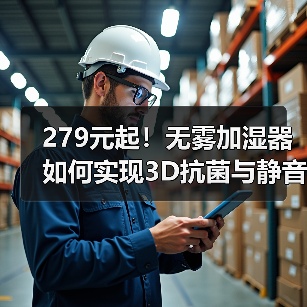 279元起!无雾加湿器如何实现3D抗菌与静音?(图3) 279元起!无雾加湿器如何实现3D抗菌与静音?(图3)