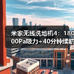 米家无线洗地机4:18000Pa吸力+40分钟续航,解放双手清洁新选择(图4) 米家无线洗地机4:18000Pa吸力+40分钟续航,解放双手清洁新选择(图4)