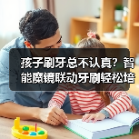 孩子刷牙总不认真?智能魔镜联动牙刷轻松培养好习惯(图4) 孩子刷牙总不认真?智能魔镜联动牙刷轻松培养好习惯(图4)