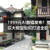 1999元AI眼镜发布!星辰大模型如何打造全能交互体验?(图3) 1999元AI眼镜发布!星辰大模型如何打造全能交互体验?(图3)