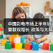 中国彩电市场上半年销量额双增长 政策与大屏需求驱动(图4) 中国彩电市场上半年销量额双增长 政策与大屏需求驱动(图4)