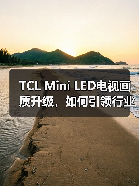 TCL Mini LED电视画质升级,如何引领行业新纪元?(图2) TCL Mini LED电视画质升级,如何引领行业新纪元?(图2)