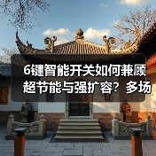 6键智能开关如何兼顾超节能与强扩容?多场景应用解析(图1) 6键智能开关如何兼顾超节能与强扩容?多场景应用解析(图1)