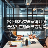 松下冰箱变温室调几度合适？正确调节方法详解(图1)