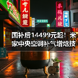 国补后14499元起!米家中央空调补气增焓技术省电749度(图2) 国补后14499元起!米家中央空调补气增焓技术省电749度(图2)