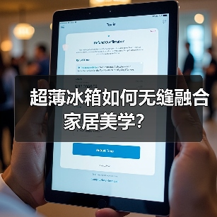 超薄冰箱如何无缝融合家居美学？