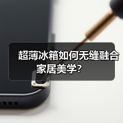 超薄冰箱如何无缝融合家居美学？(图3)