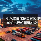 小米路由器销量登顶 超30%市场份额引热议!(图4) 小米路由器销量登顶 超30%市场份额引热议!(图4)