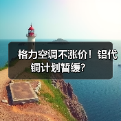 格力空调不涨价!铝代铜计划暂缓?(图2) 格力空调不涨价!铝代铜计划暂缓?(图2)