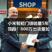 小米智能门锁销量5年领跑!800万出货量如何实现突破?(图1) 小米智能门锁销量5年领跑!800万出货量如何实现突破?(图1)