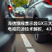 海信旗舰显示器GX三大电视同源技术解析,4399元打造游戏影视双形态高画质体验(图1) 海信旗舰显示器GX三大电视同源技术解析,4399元打造游戏影视双形态高画质体验(图1)