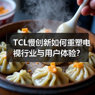 TCL慢创新如何重塑电视行业与用户体验?(图4) TCL慢创新如何重塑电视行业与用户体验?(图4)