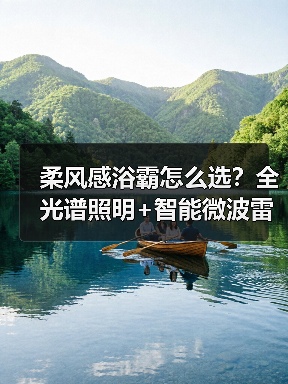 柔风感浴霸怎么选?全光谱照明+智能微波雷达体验揭秘(图2) 柔风感浴霸怎么选?全光谱照明+智能微波雷达体验揭秘(图2)