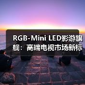 RGB-Mini LED影游旗舰:高端电视市场新标杆(图1) RGB-Mini LED影游旗舰:高端电视市场新标杆(图1)