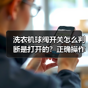 洗衣机球阀开关怎么判断是打开的？正确操作方法详解 - 辰飞雨易拓智能家居网
