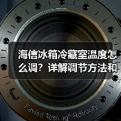 海信冰箱冷藏室温度怎么调？详解调节方法和技巧 - 辰飞雨易拓智能家居网