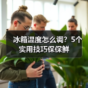 冰箱温度怎么调?5个实用技巧保保鲜(图3) 冰箱温度怎么调?5个实用技巧保保鲜(图3)