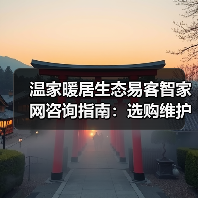 温家暖居生态易客智家网咨询指南：选购维护与常见问题解析 - 辰飞雨易拓智能家居网