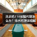 洗衣机E18故障代码怎么办？排水问题详细解决方法 - 辰飞雨易拓智能家居网