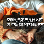 空调制热不热是什么原因 空调制热不热解决方法【详解】(图3) 空调制热不热是什么原因 空调制热不热解决方法【详解】(图3)