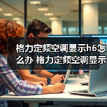 格力定频空调显示h6怎么办 格力定频空调显示h6解决方法【详解】(图2) 格力定频空调显示h6怎么办 格力定频空调显示h6解决方法【详解】(图2)