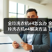 金玲洗衣机e4怎么办 金玲洗衣机e4解决方法【详解】 - 辰飞雨易拓智能家居网