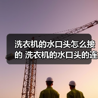 洗衣机的水口头怎么接的 洗衣机的水口头的连接方法及注意事项【详解】(图2)