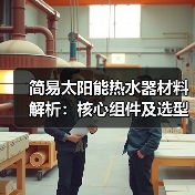 简易太阳能热水器材料解析：核心组件及选型指南 - 辰飞雨易拓智能家居网