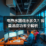 电热水器烧水多久?容量温度功率全解析(图4) 电热水器烧水多久?容量温度功率全解析(图4)